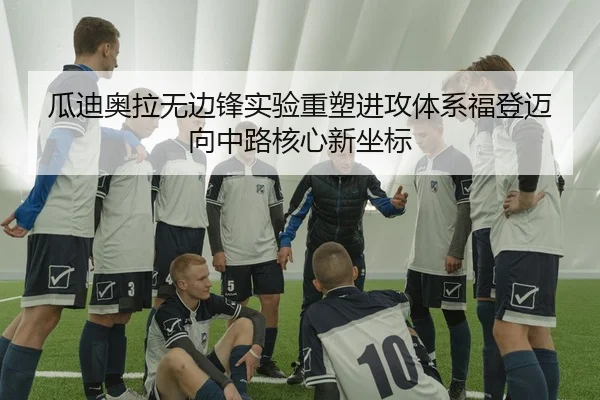 瓜迪奥拉无边锋实验重塑进攻体系福登迈向中路核心新坐标